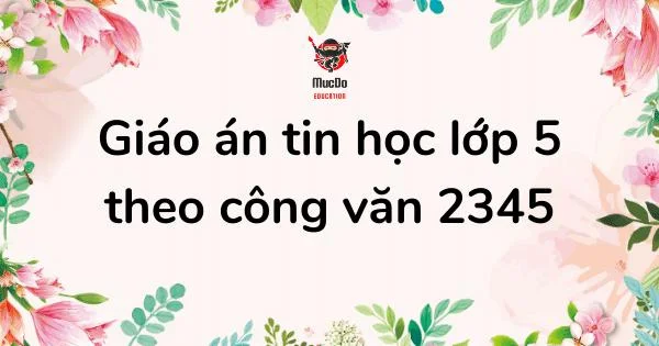 Giáo án Tin học lớp 5 theo cv 2345